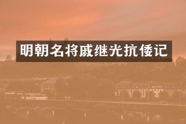 明朝名将戚继光抗倭记