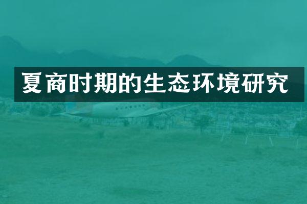 夏商时期的生态环境研究