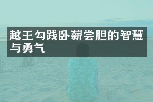 越王勾践卧薪尝胆的智慧与勇气
