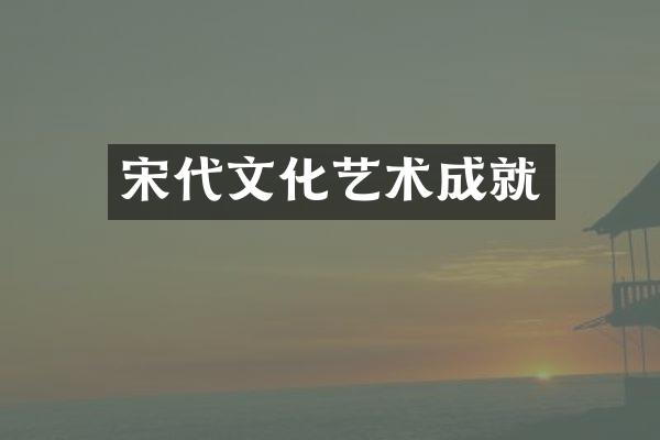 宋代文化艺术成就