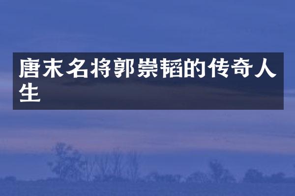 唐末名将郭崇韬的传奇人生