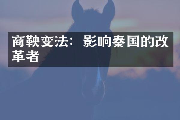 商鞅变法：影响秦国的改革者