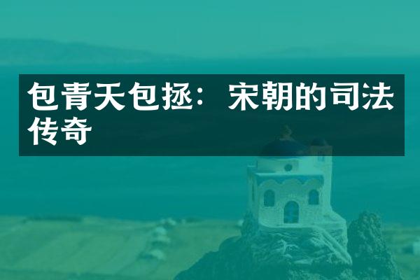 包青天包拯：宋朝的司法传奇