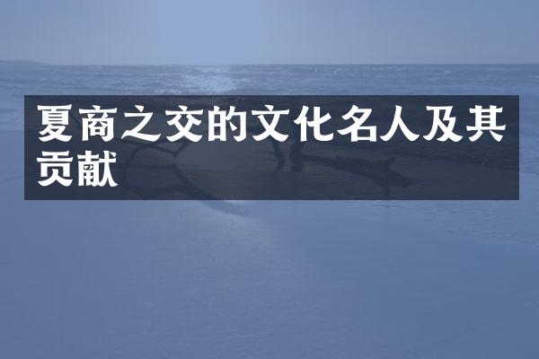 夏商之交的文化名人及其贡献