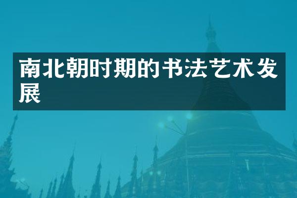 南北朝时期的书法艺术发展