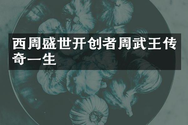 西周盛世开创者周武王传奇一生