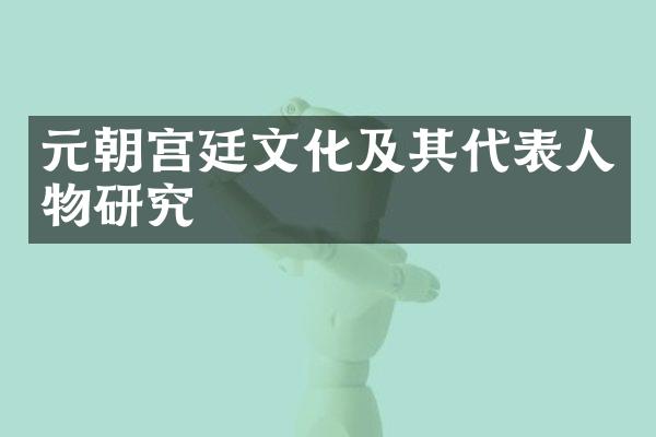 元朝宫廷文化及其代表人物研究