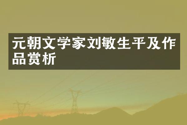 元朝文学家刘敏生平及作品赏析