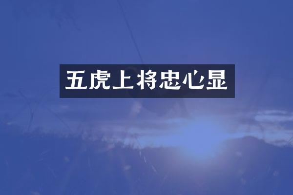 五虎上将忠心显