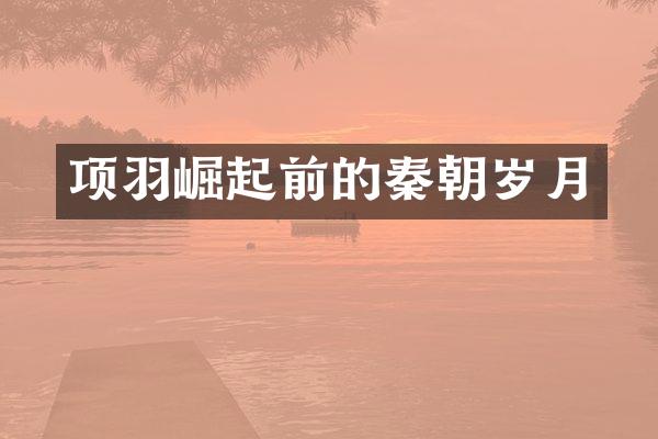 项羽崛起前的秦朝岁月