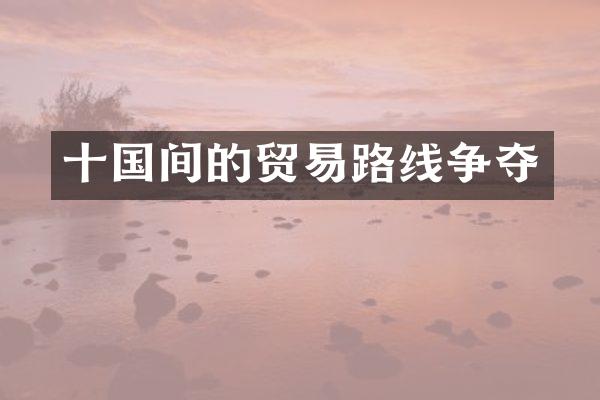 十国间的贸易路线争夺