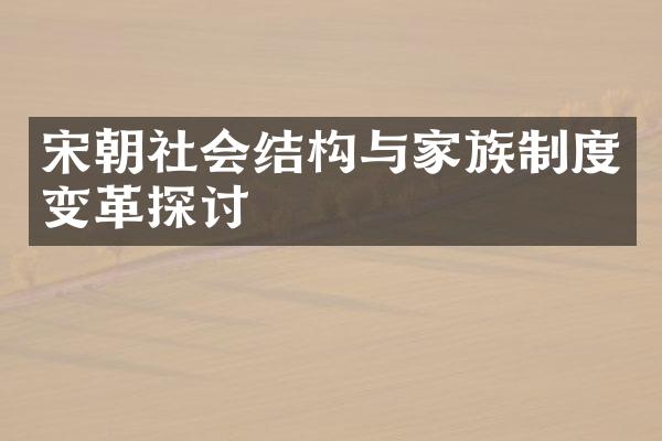 宋朝社会结构与家族制度变革探讨