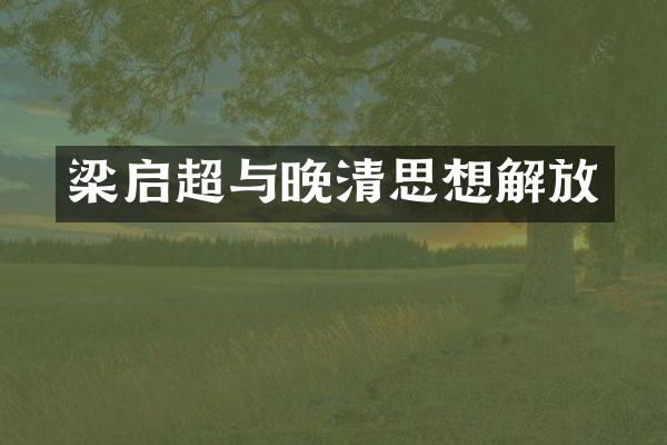 梁启超与晚清思想解放