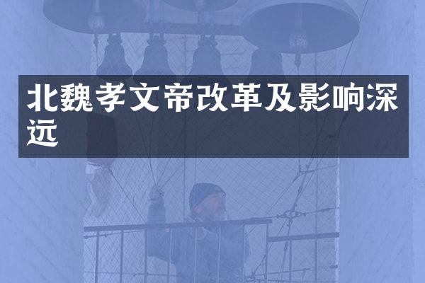 北魏孝文帝改革及影响深远