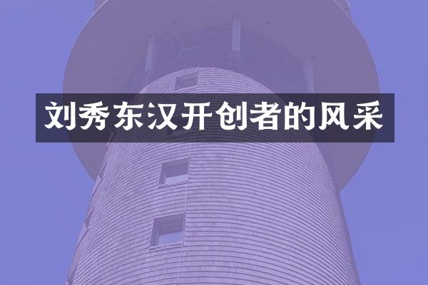 刘秀东汉开创者的风采