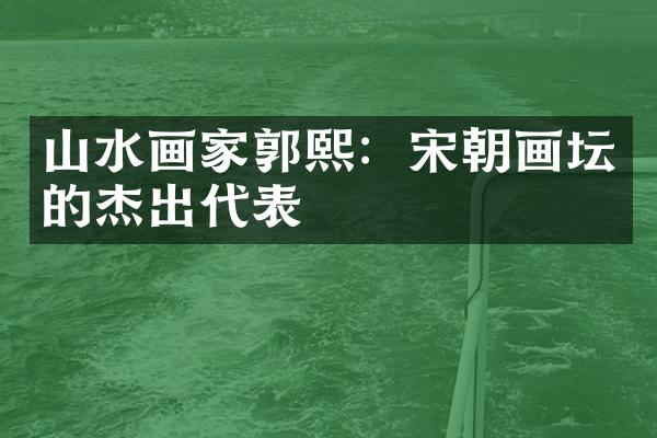 山水画家郭熙：宋朝画坛的杰出代表