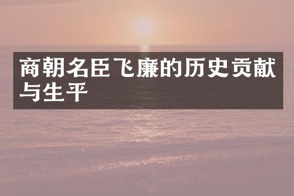 商朝名臣飞廉的历史贡献与生平