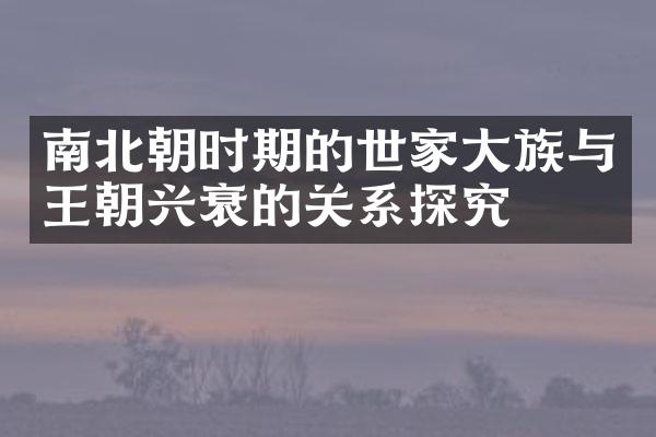 南北朝时期的世家大族与王朝兴衰的关系探究