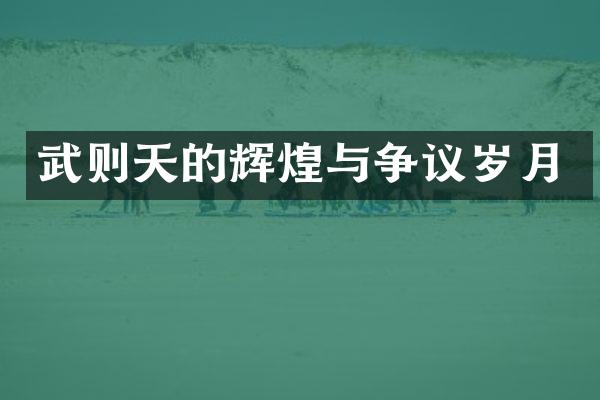 武则天的辉煌与争议岁月