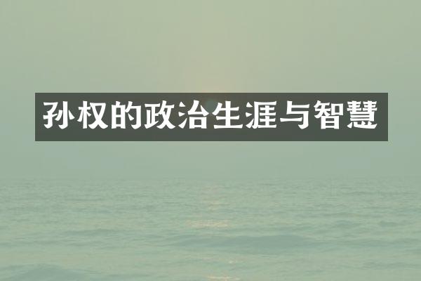 孙权的政治生涯与智慧