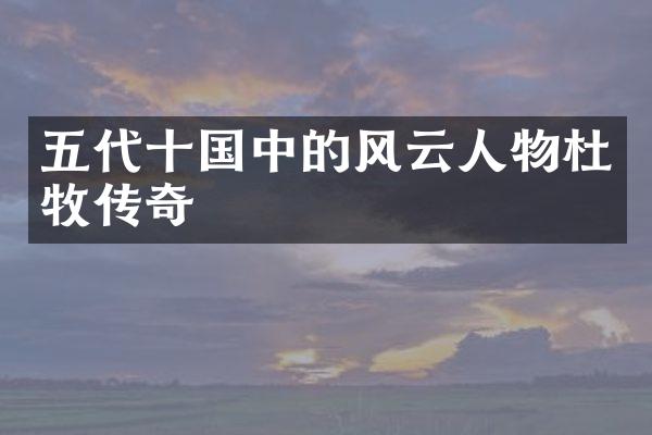 五代十国中的风云人物杜牧传奇