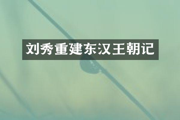 刘秀重建东汉王朝记