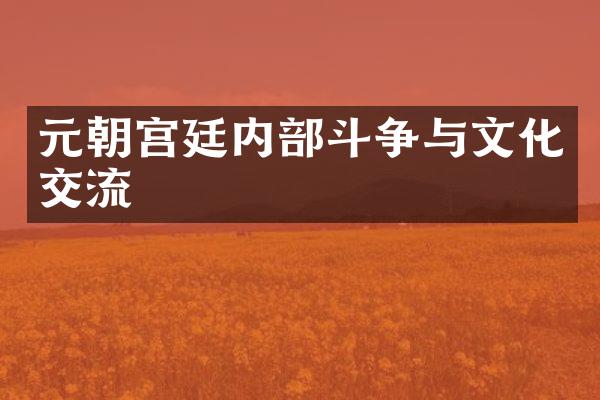 元朝宫廷内部斗争与文化交流