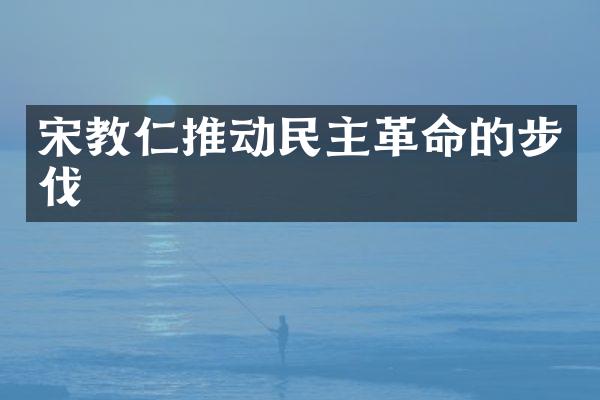 宋教仁推动民主革命的步伐