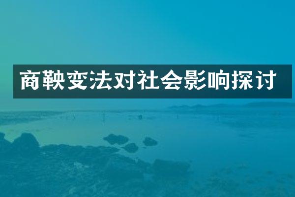 商鞅变法对社会影响探讨