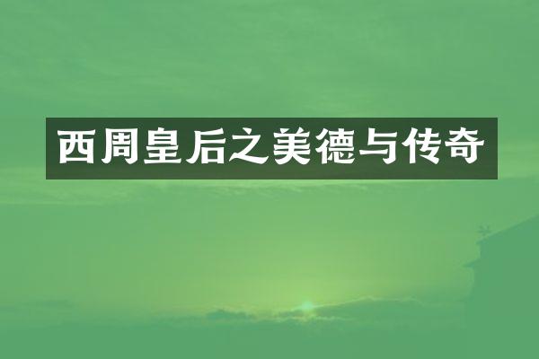 西周皇后之美德与传奇