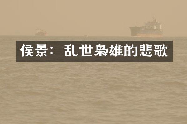 侯景：乱世枭雄的悲歌