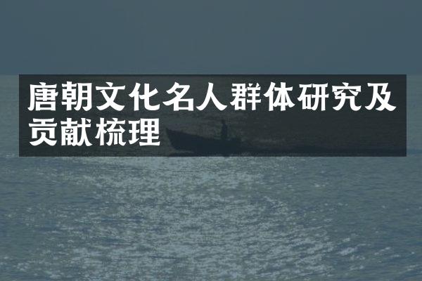 唐朝文化名人群体研究及贡献梳理