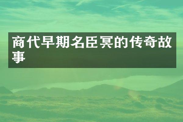 商代早期名臣冥的传奇故事