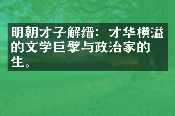 明朝才子解缙：才华横溢的文学巨擘与政治家的一生。