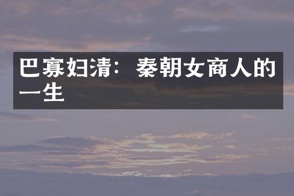 巴寡妇清：秦朝女商人的一生