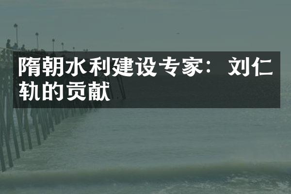 隋朝水利建设专家：刘仁轨的贡献