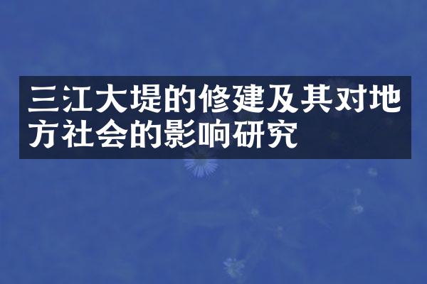 三江大堤的修建及其对地方社会的影响研究