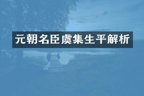 元朝名臣虞集生平解析