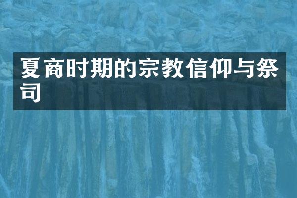 夏商时期的宗教信仰与祭司