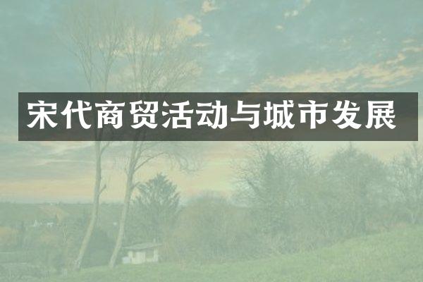 宋代商贸活动与城市发展