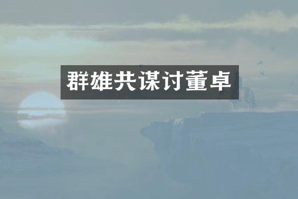 群雄共谋讨董卓