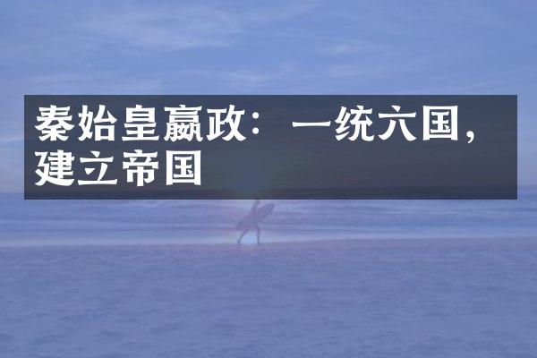 秦始皇嬴政：一统六国，建立帝国