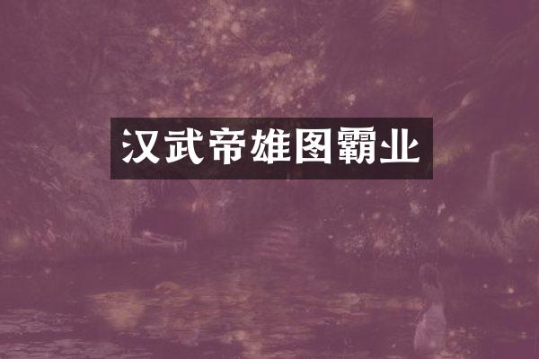 汉武帝雄图霸业
