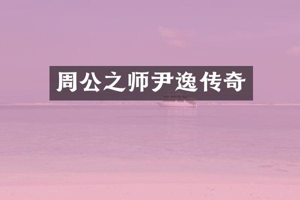 周公之师尹逸传奇