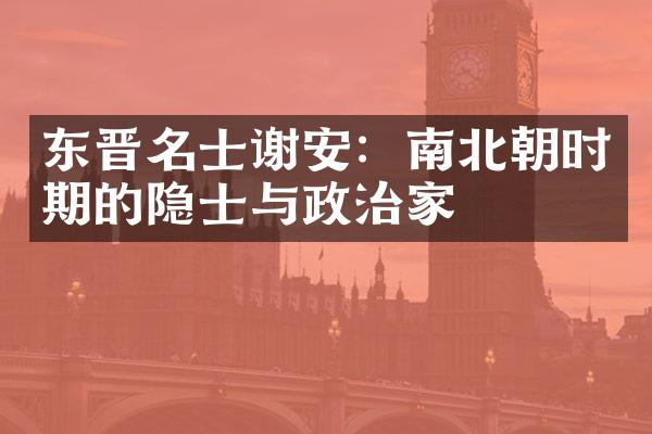 东晋名士谢安：南北朝时期的隐士与政治家