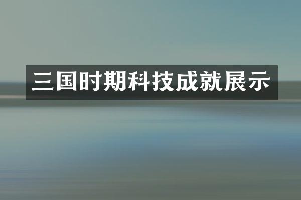 三国时期科技成就展示