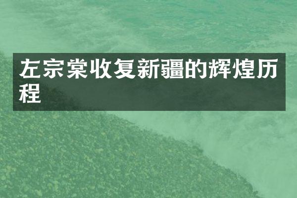 左宗棠收复新疆的辉煌历程