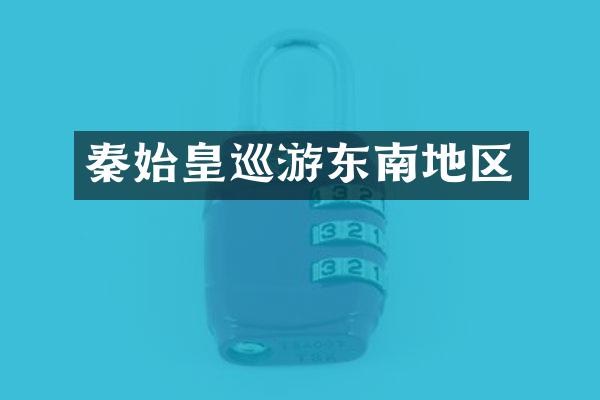 秦始皇巡游东南地区