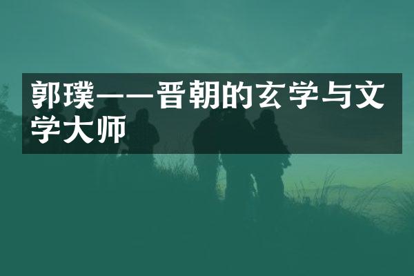 郭璞——晋朝的玄学与文学大师