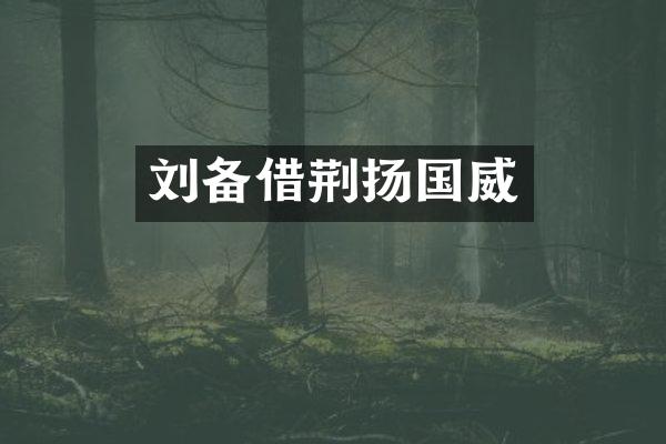 刘备借荆扬国威